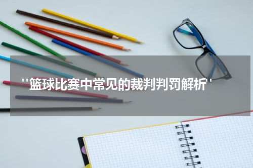  "篮球比赛中常见的裁判判罚解析"