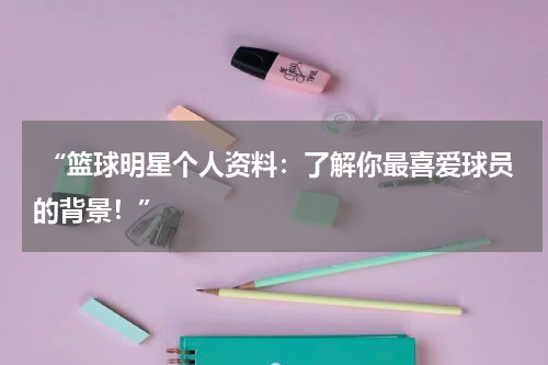  “篮球明星个人资料：了解你最喜爱球员的背景！”