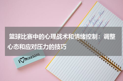  篮球比赛中的心理战术和情绪控制：调整心态和应对压力的技巧