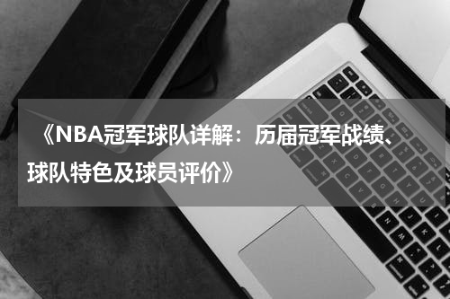  《NBA冠军球队详解：历届冠军战绩、球队特色及球员评价》