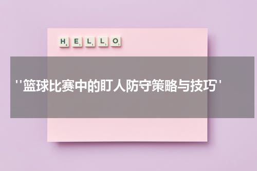  "篮球比赛中的盯人防守策略与技巧"