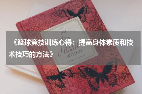  《篮球竞技训练心得：提高身体素质和技术技巧的方法》