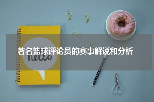  著名篮球评论员的赛事解说和分析