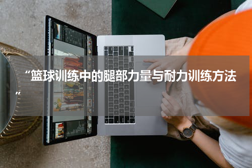  “篮球训练中的腿部力量与耐力训练方法”