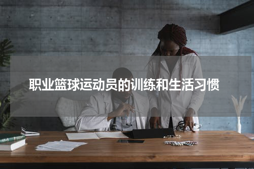  职业篮球运动员的训练和生活习惯