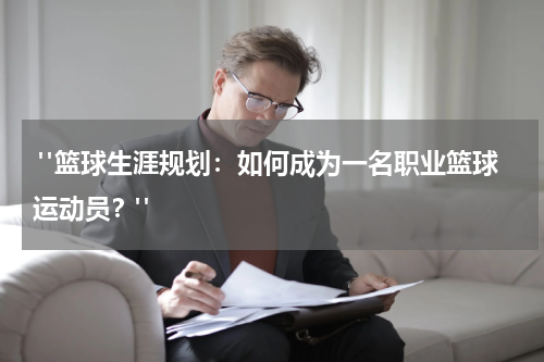  "篮球生涯规划：如何成为一名职业篮球运动员？"