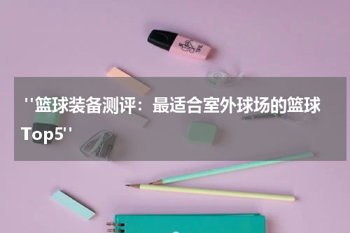  "篮球装备测评：最适合室外球场的篮球Top5"