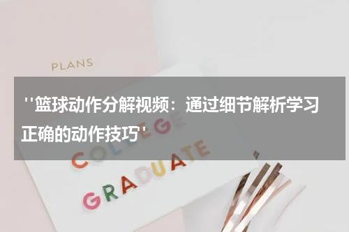  "篮球动作分解视频：通过细节解析学习正确的动作技巧"
