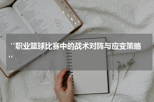  "职业篮球比赛中的战术对阵与应变策略"