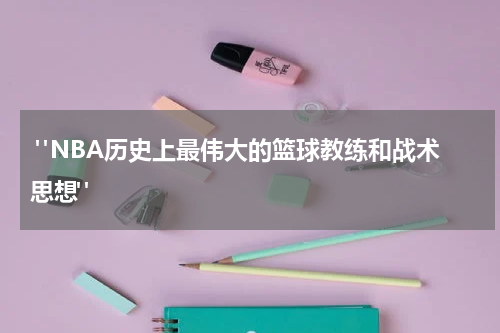  "NBA历史上最伟大的篮球教练和战术思想"