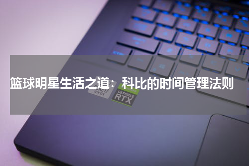 篮球明星生活之道：科比的时间管理法则