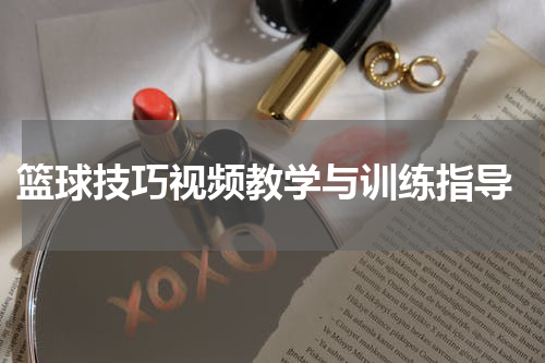  篮球技巧视频教学与训练指导
