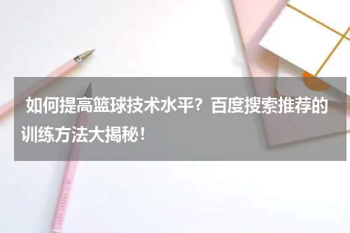  如何提高篮球技术水平？百度搜索推荐的训练方法大揭秘！