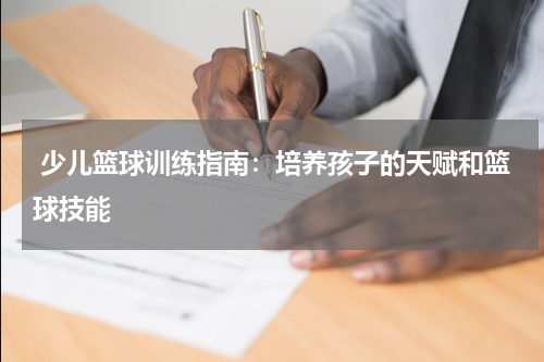  少儿篮球训练指南：培养孩子的天赋和篮球技能