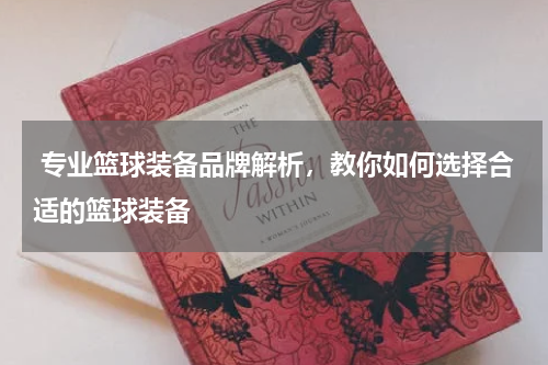  专业篮球装备品牌解析，教你如何选择合适的篮球装备