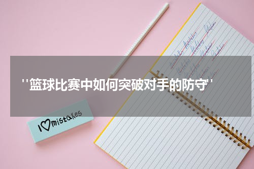  "篮球比赛中如何突破对手的防守"