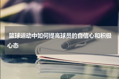  篮球运动中如何提高球员的自信心和积极心态
