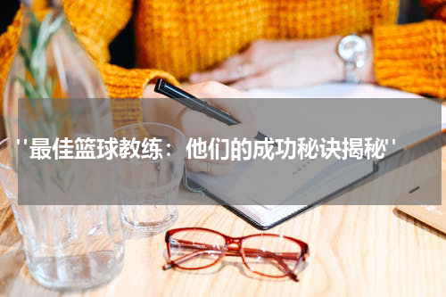  "最佳篮球教练：他们的成功秘诀揭秘"