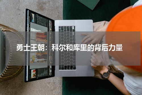  勇士王朝：科尔和库里的背后力量