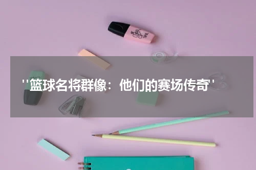  "篮球名将群像：他们的赛场传奇"