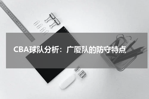  CBA球队分析：广厦队的防守特点