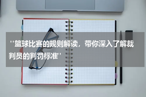  "篮球比赛的规则解读，带你深入了解裁判员的判罚标准"