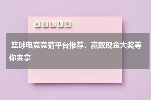  篮球电竞竞猜平台推荐，赢取现金大奖等你来拿