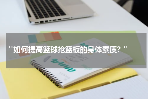  "如何提高篮球抢篮板的身体素质？"