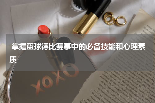  掌握篮球德比赛事中的必备技能和心理素质