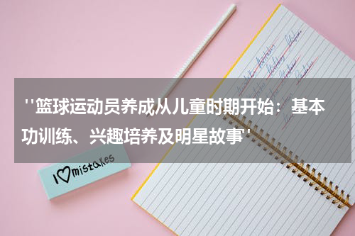  "篮球运动员养成从儿童时期开始：基本功训练、兴趣培养及明星故事"