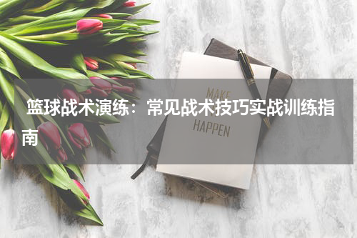  篮球战术演练：常见战术技巧实战训练指南