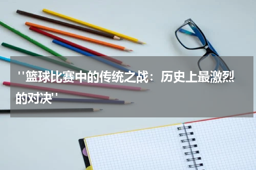  "篮球比赛中的传统之战：历史上最激烈的对决"