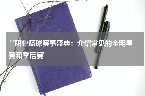  "职业篮球赛事盛典：介绍常见的全明星赛和季后赛"
