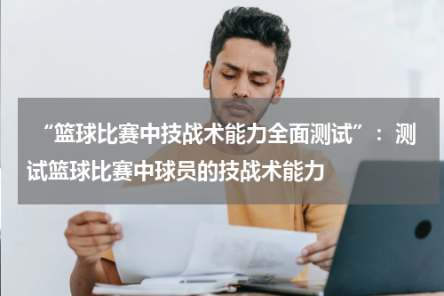  “篮球比赛中技战术能力全面测试”：测试篮球比赛中球员的技战术能力