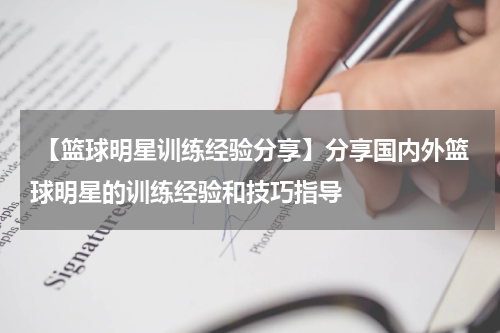  【篮球明星训练经验分享】分享国内外篮球明星的训练经验和技巧指导