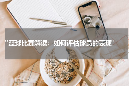  "篮球比赛解读：如何评估球员的表现"