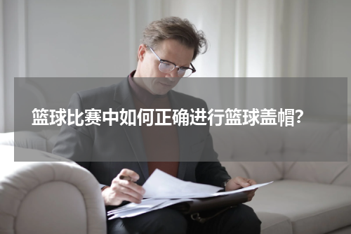  篮球比赛中如何正确进行篮球盖帽？