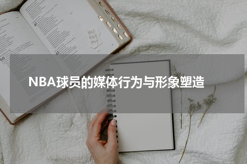  NBA球员的媒体行为与形象塑造