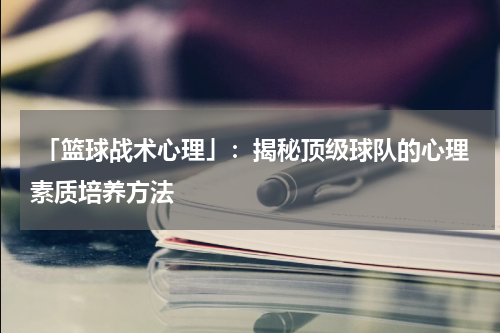  「篮球战术心理」：揭秘顶级球队的心理素质培养方法