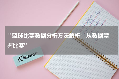  "篮球比赛数据分析方法解析：从数据掌握比赛"
