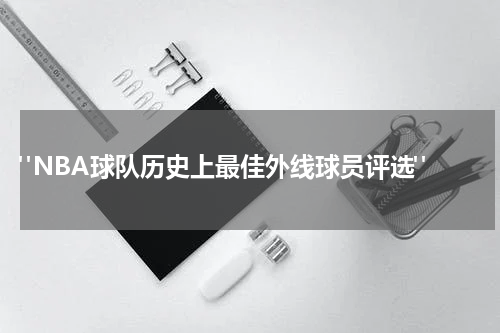  "NBA球队历史上最佳外线球员评选"