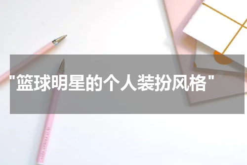  "篮球明星的个人装扮风格"