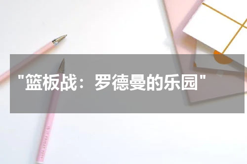  "篮板战：罗德曼的乐园"