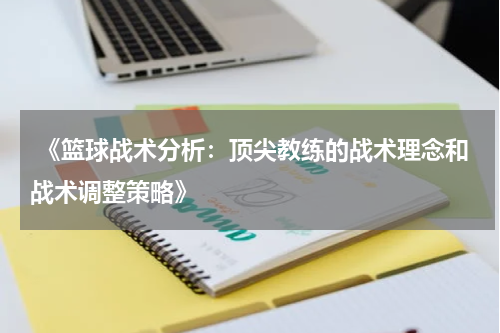  《篮球战术分析：顶尖教练的战术理念和战术调整策略》