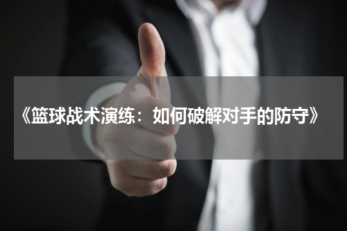  《篮球战术演练：如何破解对手的防守》