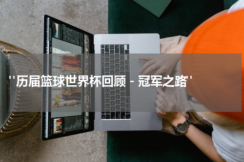  "历届篮球世界杯回顾 - 冠军之路"