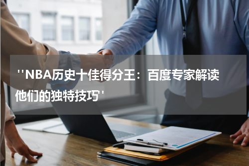  "NBA历史十佳得分王：百度专家解读他们的独特技巧"