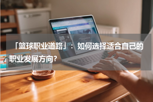  「篮球职业道路」：如何选择适合自己的职业发展方向？