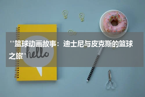 "篮球动画故事：迪士尼与皮克斯的篮球之旅"