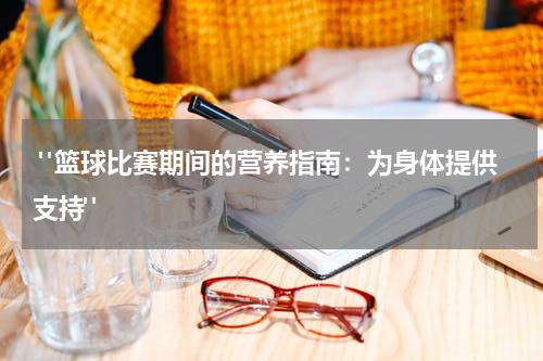  "篮球比赛期间的营养指南：为身体提供支持"